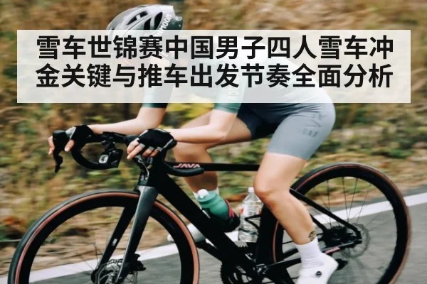 雪车世锦赛中国男子四人雪车冲金关键与推车出发节奏全面分析